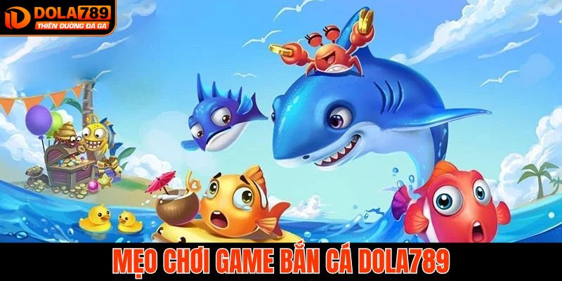 Bắn cá DOLA789 thành công với những mẹo hay